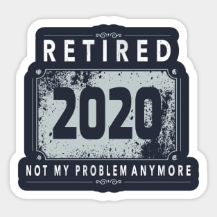 Retired 2020 Not My Problem Anymore - Vintage Gift T-Shirt Sticker